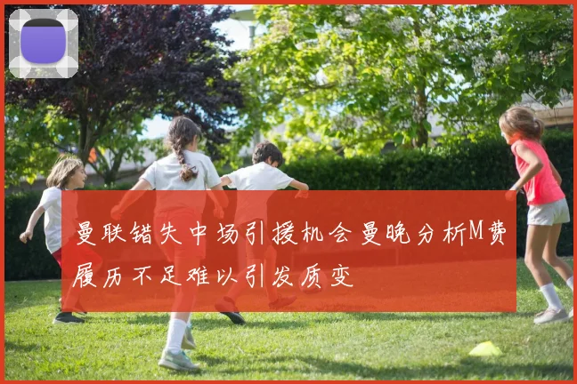 曼联错失中场引援机会曼晚分析M费履历不足难以引发质变
