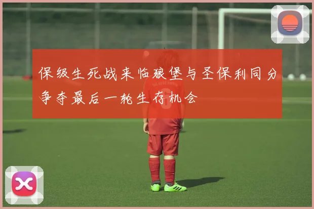 保级生死战来临狼堡与圣保利同分争夺最后一轮生存机会